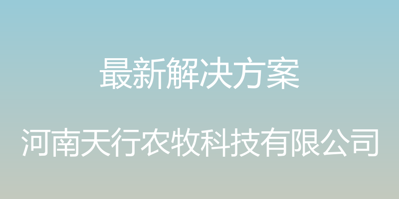 最新解决方案 - 河南天行农牧科技有限公司