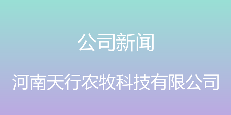 公司新闻 - 河南天行农牧科技有限公司